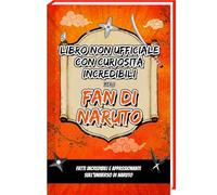 Curiosità incredibili per i fan di Naruto - Libro Non Officiale, Naruto Libro con Segreti, curiosità e sorprese sul Naruto Manga, Naruto anime e le Naruto Figure | Naruto Libri
