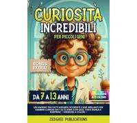 Curiosita' Incredibili per Piccoli Geni: Un Viaggio tra Fatti Assurdi, Scoperte e Idee Brillanti per Bambini Curiosi dai 7 ai 13 anni. Con Quiz, tanti BONUS e Sorprese - Versione a Colori -