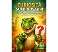 Curiosità Sui Dinosauri Il grande libro di quiz: domande e risposte per giovani esploratori