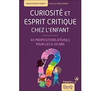 Curiosité et esprit critique chez l'enfant: 45 propositions d'éveils pour les 0-10 ans
