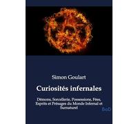 Curiosités infernales: Démons, Sorcellerie, Possessions, Fées, Esprits et Présages du Monde Infernal et Surnaturel