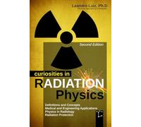 Curiosities in Radiation Physics: Basics Principles : Radioactivity : Radiology Textbook : Radiation Protection : Effects Engineer : Radiology Medicine: Fundamentals of Nuclear Engineering: 1
