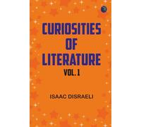 Curiosities of Literature, Vol. 1