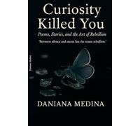Curiosity Killed You: Poem, Stories, and the Act of Rebellion