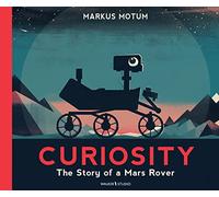 Curiosity: The Story of a Mars Rover: Packed with incredible facts and stunning illustrations, perfect for space fans age 6+