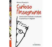 Curioso l'insegnante. Come essere motivati e motivanti in presenza e in digitale