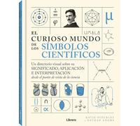 CURIOSO MUNDO DE LOS SIMBOLOS CIENTIFICOS, EL: UN DIRECTORIO VISUAL SOBRE SU SIGNIFICADO, APLICACION E INTERPRETACION