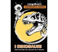 Curiosonauti - Dinosauri: 100 curiosità che i grandi non ti dicono