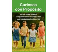 Curiosos con Propósito: 12 lecciones bíblicas para niños de 6 a 8 años Manual del Maestro