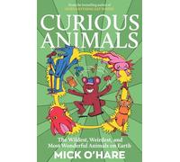 Curious Animals: Incredible Animal Facts for Kids: Strange Creatures, Surprising Secrets and Mind-Blowing Nature Trivia