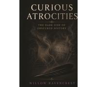 Curious Atrocities: The Dark Side Of Obscured History: 1