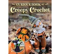 Curious Book of Creepy Crochet: 25+ Oddball Amigurumi Creatures