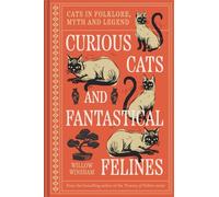 Curious Cats and Fantastical Felines: The Cat in Folklore, Myth, and Legend