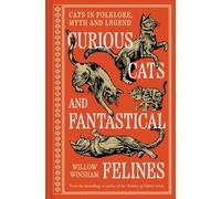 Curious Cats and Fantastical Felines: The Cat in Folklore, Myth, and Legend