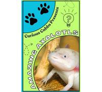 Curious Cubbs-Amazing Axolotls: an axolotl facts book for kids