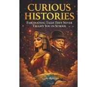 Curious Histories: Fascinating Tales They Never Taught You in School
