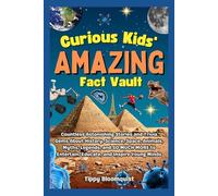 Curious Kids' Amazing Fact Vault: Countless Astonishing Stories and Trivia Gems About History, Science, Space, Animals, Myths, Legends, and SO MUCH MORE to Entertain, Educate, and Inspire Young Minds