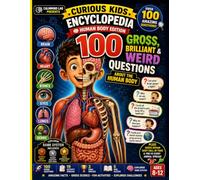 Curious Kids Encyclopedia : Human body Edition: 100 Gross, Brilliant & Weird Questions About the Human Body for Curious Minds Ages 8-12