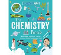Curious Kids: The Chemistry Book: An Illustrated Introduction to Atoms, Elements, Chemical Reactions, and More!