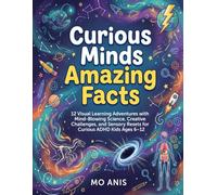 Curious Minds Amazing Facts: 12 Visual Learning Adventures with Mind-Blowing Science, Creative Challenges, and Sensory Resets for Curious ADHD Kids Ages 6-12