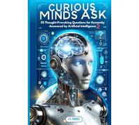 Curious Minds Ask: 55 Thought-Provoking Questions for Humanity Answered by Artificial Intelligence 2