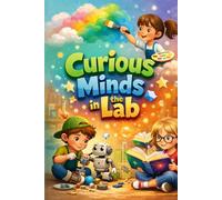 Curious Minds in the Lab: Fun Science Experiments and Easy STEM Stories for Kids Ages 6-12 (Chemistry, Physics, Energy & Simple Machines)