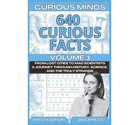 Curious Minds: The Big Book of 640 Curious Facts Volume 1: From Lost Cities to Mad Scientists - A Journey Through History, Science, and the Truly Strange