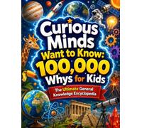Curious Minds Want to Know: 100,000 Whys for Kids - The Ultimate General Knowledge Encyclopedia