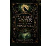 Curious Myths of the Middle Ages: A Historical Edition-Medieval Legends, Folklore, and Sacred Traditions