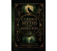 Curious Myths of the Middle Ages: A Historical Edition-Medieval Legends, Folklore, and Sacred Traditions