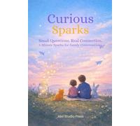 Curious Sparks: Small Questions for Real Connection: 5 minute Sparks for Family conversations