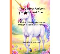 Curious Unicorn and the Lost Star.: A Magical Children’s Adventure Through the Enchanted Forest.