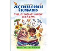 Curiouskids 200 faits drôles étonnants: Documentaire illustré pour les enfants curieux de 5 à 10 ans - CP CE1 CE2 CM1 CM2 - Nature, espace, arts, civilisation