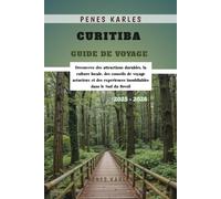 Curitiba Guide de Voyage 2025 - 2026: Découvrez des attractions durables, la culture locale, des conseils de voyage astucieux et des expériences inoubliables dans le Sud du Brésil