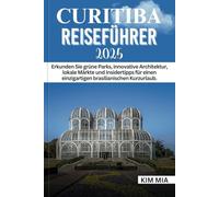 CURITIBA REISEFÜHRER 2025: Erkunden Sie grüne Parks, innovative Architektur, lokale Märkte und Insidertipps für einen einzigartigen brasilianischen Kurzurlaub.
