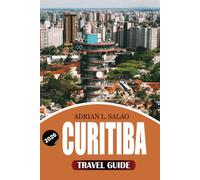 CURITIBA Travel Guide 2026: Explore Curitiba Brazil Like a Local with Scenic Day Trips, Practical Travel Advice, Budget Friendly Plans, Safety Tips, and Unforgettable Experiences
