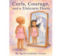 Curls, Courage, and a Unicorn Horn: A magical story about bravery, dance, and being yourself.