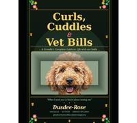 Curls, Cuddles & Vet Bills: A Groodle's Complete Guide to Life with an Oodle