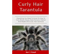 CURLY HAIR TARANTULA: Everything you need to know on How to Care, Breed, House, Feed, Nurture, interact And Health Of A Curly Hair Tarantula