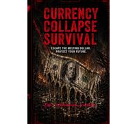 CURRENCY COLLAPSE SURVIVAL: Escape the Melting Dollar. Protect Your Future