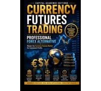CURRENCY FUTURES TRADING: PROFESSIONAL FOREX ALTERNATIVE: Trade currencies through a regulated futures market without relying on the noise, confusion, and emotional traps of traditional Forex trading