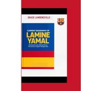 CURRENT BIOGRAPHY OF LAMINE YAMAL: Breaking Records, Making History: The Journey of Spain's Youngest Star
