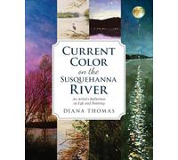 Current Color on the Susquehanna River: An Artist's Refection on Life and Painting