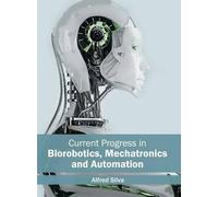 Current Progress in Biorobotics, Mechatronics and Automation (Copertina rigida)