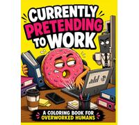 Currently Pretending to Work: A Funny Burnout Coloring Book for Adults with Sarcastic Office Humor, Stressed Donuts, Fast Food Coworkers & Bold Stress Relief Coloring Pages