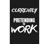 Currently Pretending to Work - Office Humor Notebook: 120 Lined Pages for Notes, Journaling and Daily Writing