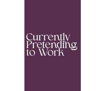 Currently Pretending to Work: Work Notebook, Funny Office Gift for Women, Coworker, Boss, Secret Santa Gag Gift (Blank Lined Journal)