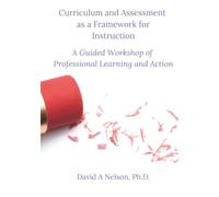 Curriculum and Assessment as a Framework for Instruction: A Guided Workshop of Professional Learning and Action