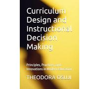 Curriculum Design and Instructional Decision Making: Principles, Practices, and Innovations in Modern Education