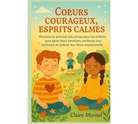 CŒURS COURAGEUX, ESPRITS CALMES: Histoires et activités éducatives pour les enfants pour gérer leurs émotions, renforcer leur confiance et cultiver leur force émotionnelle